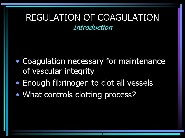 REGULATION OF COAGULATION Introduction • Coagulation necessary for maintenance of vascular integrity • Enough