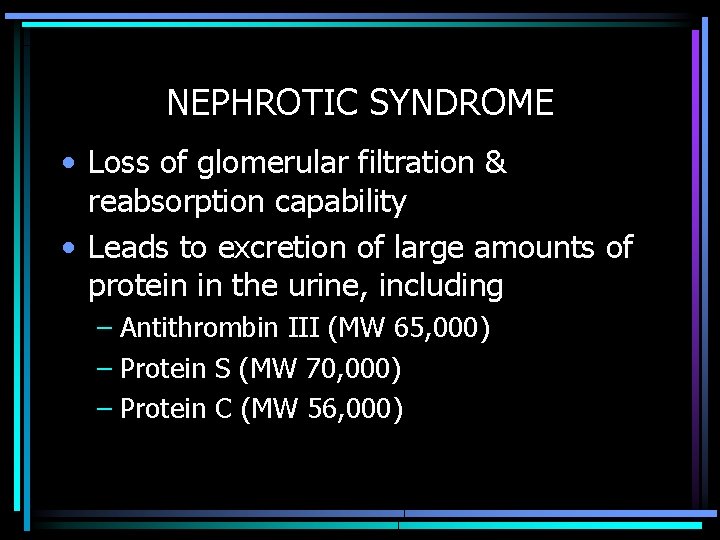 NEPHROTIC SYNDROME • Loss of glomerular filtration & reabsorption capability • Leads to excretion