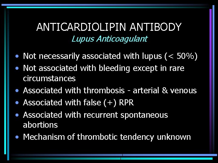 ANTICARDIOLIPIN ANTIBODY Lupus Anticoagulant • Not necessarily associated with lupus (< 50%) • Not