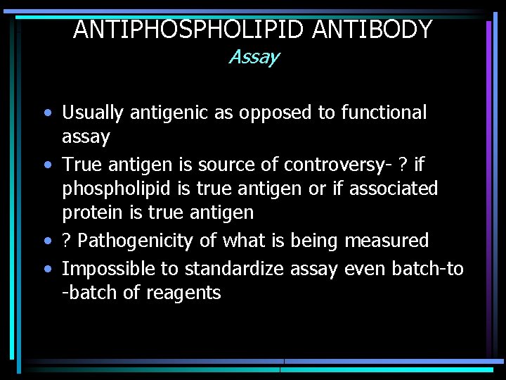 ANTIPHOSPHOLIPID ANTIBODY Assay • Usually antigenic as opposed to functional assay • True antigen