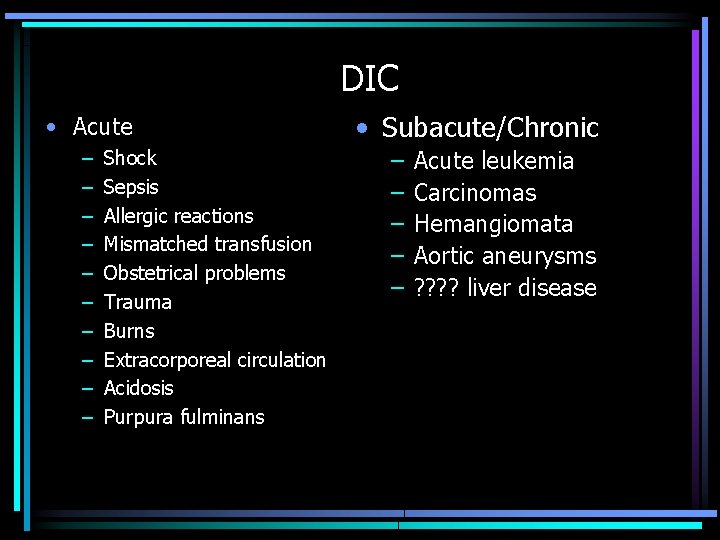 DIC • Acute – – – – – Shock Sepsis Allergic reactions Mismatched transfusion