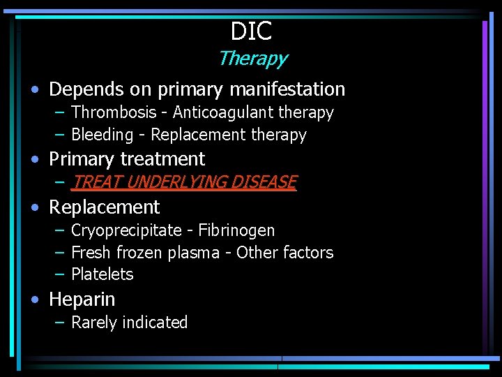 DIC Therapy • Depends on primary manifestation – Thrombosis - Anticoagulant therapy – Bleeding