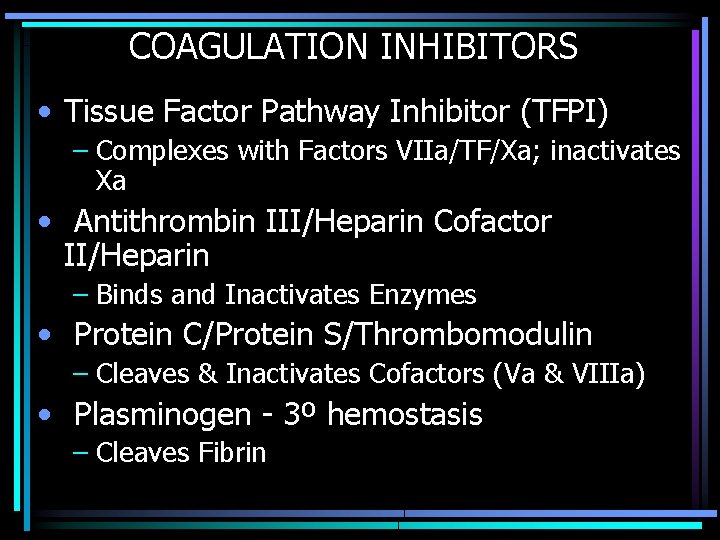 COAGULATION INHIBITORS • Tissue Factor Pathway Inhibitor (TFPI) – Complexes with Factors VIIa/TF/Xa; inactivates