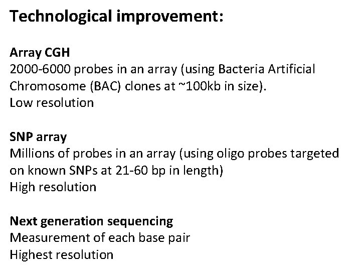 Technological improvement: Array CGH 2000 -6000 probes in an array (using Bacteria Artificial Chromosome Technological improvement: Array CGH 2000 -6000 probes in an array (using Bacteria Artificial Chromosome
