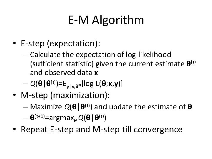 E-M Algorithm • E-step (expectation): – Calculate the expectation of log-likelihood (sufficient statistic) given E-M Algorithm • E-step (expectation): – Calculate the expectation of log-likelihood (sufficient statistic) given