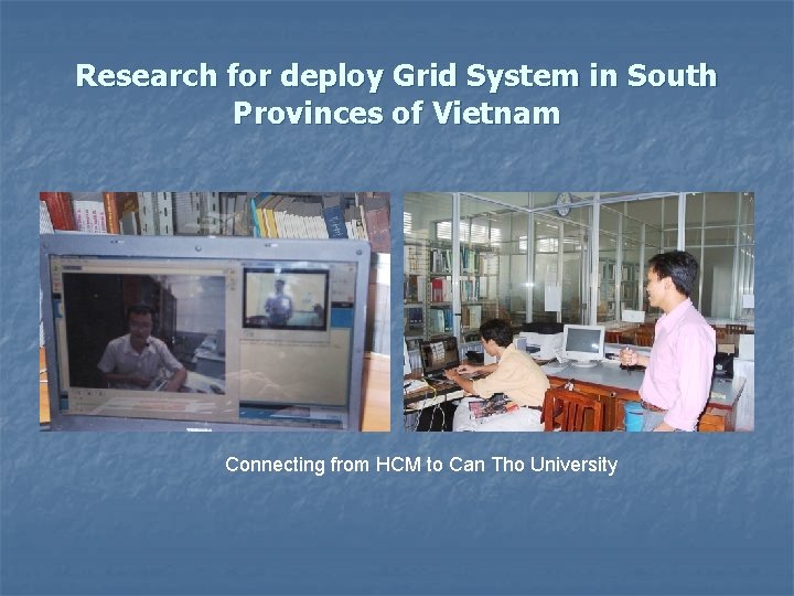 Research for deploy Grid System in South Provinces of Vietnam Connecting from HCM to