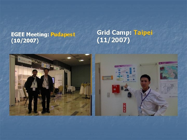 EGEE Meeting: Pudapest (10/2007) Grid Camp: Taipei (11/2007) 