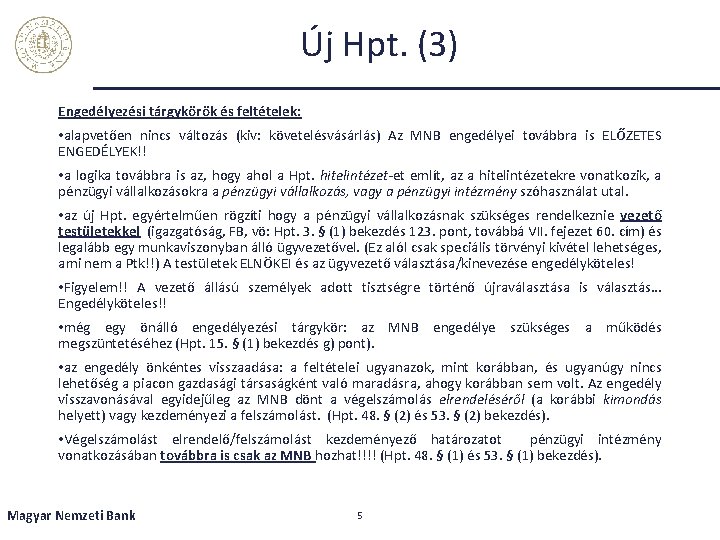 Új Hpt. (3) Engedélyezési tárgykörök és feltételek: • alapvetően nincs változás (kiv: követelésvásárlás) Az