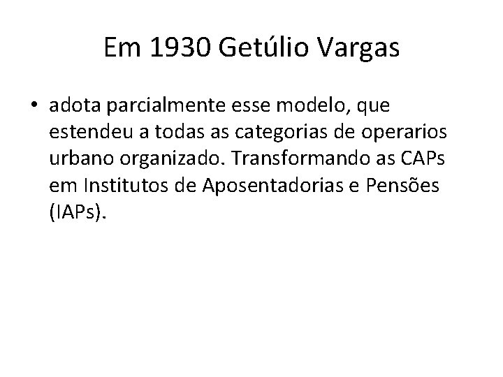 Em 1930 Getúlio Vargas • adota parcialmente esse modelo, que estendeu a todas as