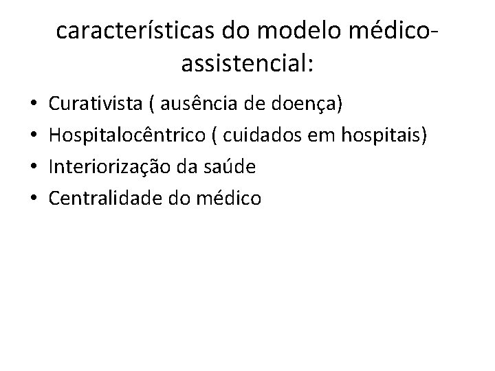 características do modelo médicoassistencial: • • Curativista ( ausência de doença) Hospitalocêntrico ( cuidados