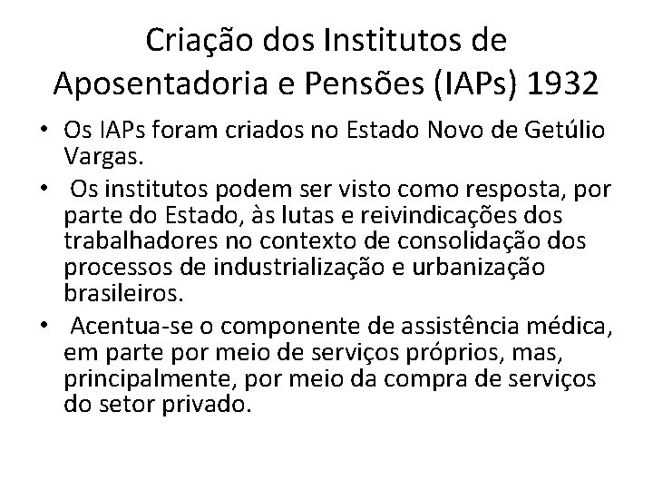 Criação dos Institutos de Aposentadoria e Pensões (IAPs) 1932 • Os IAPs foram criados