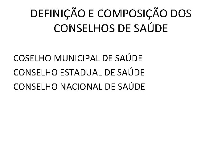 DEFINIÇÃO E COMPOSIÇÃO DOS CONSELHOS DE SAÚDE COSELHO MUNICIPAL DE SAÚDE CONSELHO ESTADUAL DE