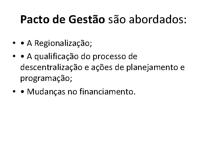 Pacto de Gestão são abordados: • • A Regionalização; • • A qualificação do