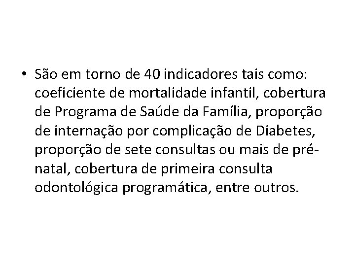  • São em torno de 40 indicadores tais como: coeficiente de mortalidade infantil,