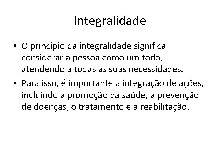 Integralidade • O princípio da integralidade significa considerar a pessoa como um todo, atendendo
