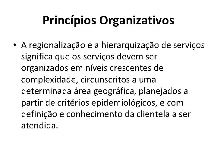 Princípios Organizativos • A regionalização e a hierarquização de serviços significa que os serviços