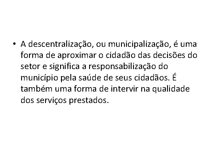  • A descentralização, ou municipalização, é uma forma de aproximar o cidadão das