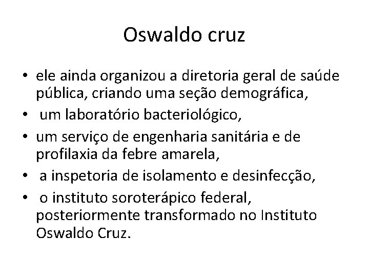 Oswaldo cruz • ele ainda organizou a diretoria geral de saúde pública, criando uma