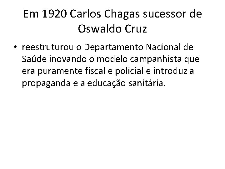 Em 1920 Carlos Chagas sucessor de Oswaldo Cruz • reestruturou o Departamento Nacional de