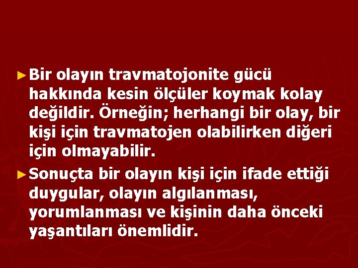 ► Bir olayın travmatojonite gücü hakkında kesin ölçüler koymak kolay değildir. Örneğin; herhangi bir