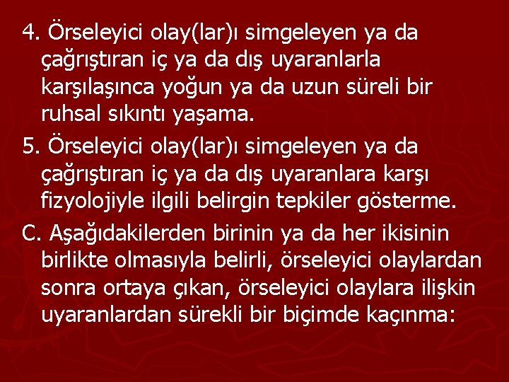 4. Örseleyici olay(lar)ı simgeleyen ya da çağrıştıran iç ya da dış uyaranlarla karşılaşınca yoğun