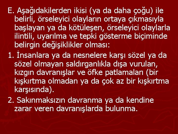 E. Aşağıdakilerden ikisi (ya da daha çoğu) ile belirli, örseleyici olayların ortaya çıkmasıyla başlayan