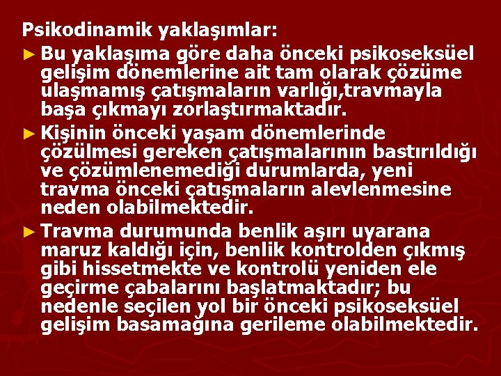 Psikodinamik yaklaşımlar: ► Bu yaklaşıma göre daha önceki psikoseksüel gelişim dönemlerine ait tam olarak