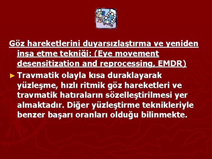 Göz hareketlerini duyarsızlaştırma ve yeniden inşa etme tekniği: (Eye movement desensitization and reprocessing, EMDR)