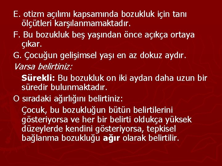 E. otizm açılımı kapsamında bozukluk için tanı ölçütleri karşılanmamaktadır. F. Bu bozukluk beş yaşından