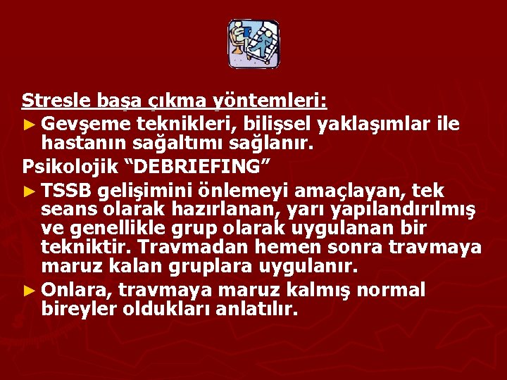 Stresle başa çıkma yöntemleri: ► Gevşeme teknikleri, bilişsel yaklaşımlar ile hastanın sağaltımı sağlanır. Psikolojik