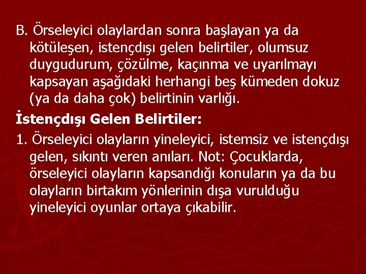 B. Örseleyici olaylardan sonra başlayan ya da kötüleşen, istençdışı gelen belirtiler, olumsuz duygudurum, çözülme,