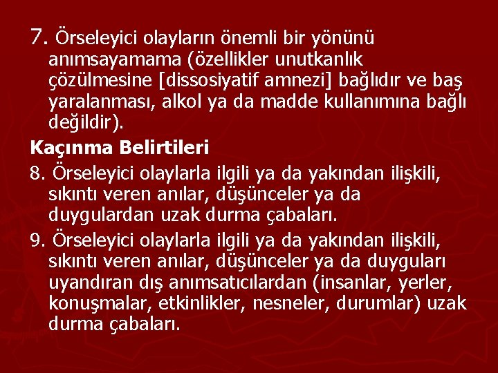 7. Örseleyici olayların önemli bir yönünü anımsayamama (özellikler unutkanlık çözülmesine [dissosiyatif amnezi] bağlıdır ve