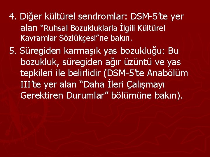 4. Diğer kültürel sendromlar: DSM-5’te yer alan “Ruhsal Bozukluklarla İlgili Kültürel Kavramlar Sözlükçesi”ne bakın.