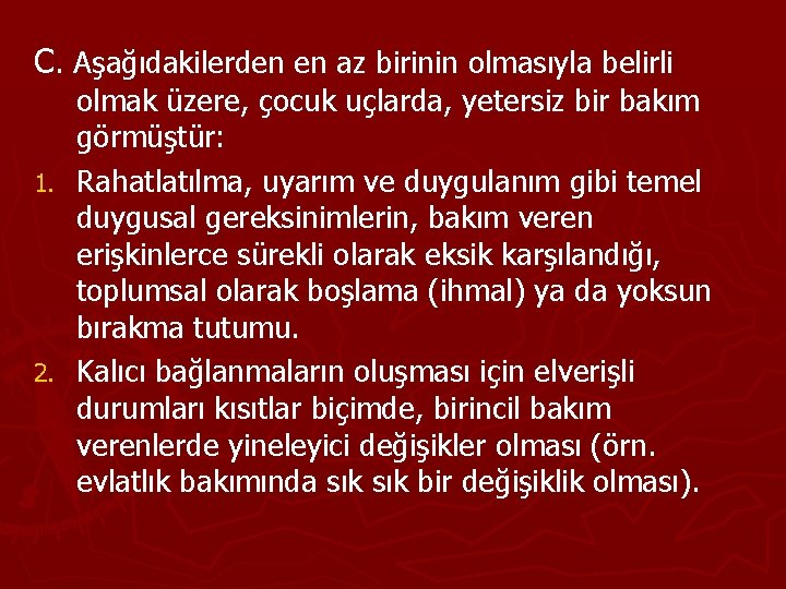 C. Aşağıdakilerden en az birinin olmasıyla belirli olmak üzere, çocuk uçlarda, yetersiz bir bakım