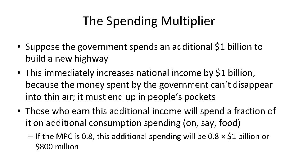 The Spending Multiplier • Suppose the government spends an additional $1 billion to build