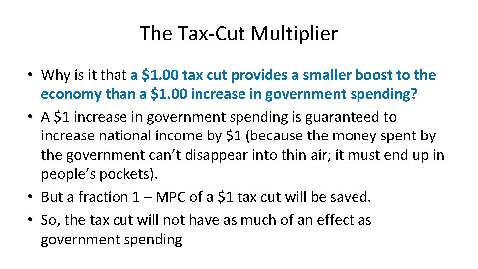 The Tax-Cut Multiplier • Why is it that a $1. 00 tax cut provides