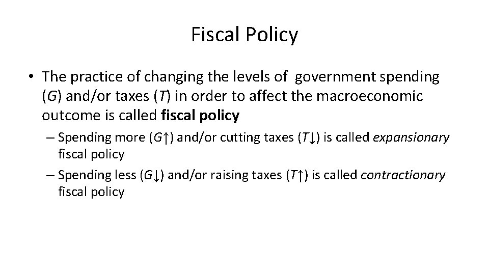 Fiscal Policy • The practice of changing the levels of government spending (G) and/or