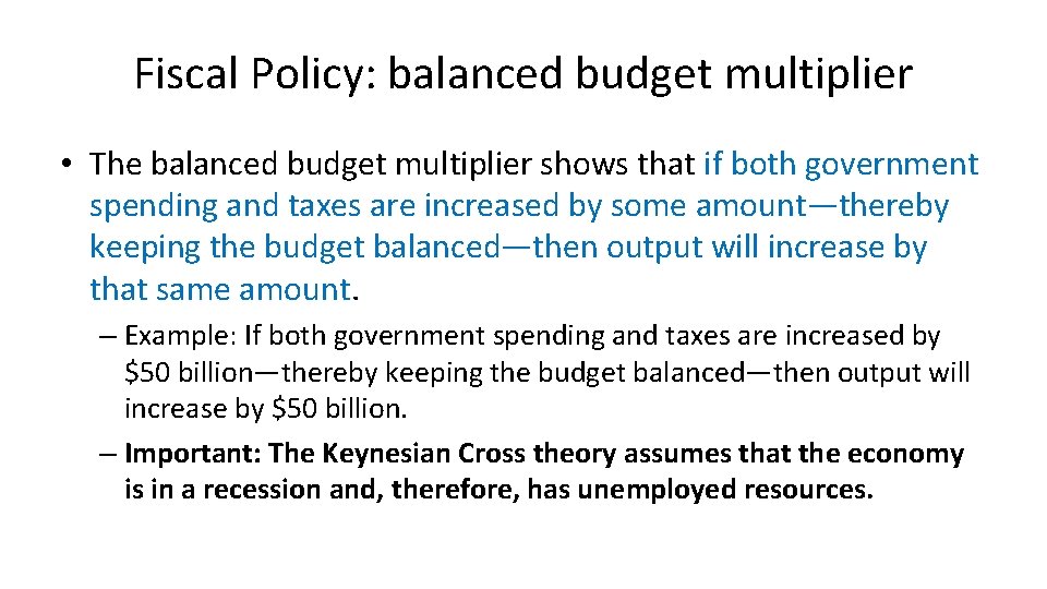 Fiscal Policy: balanced budget multiplier • The balanced budget multiplier shows that if both