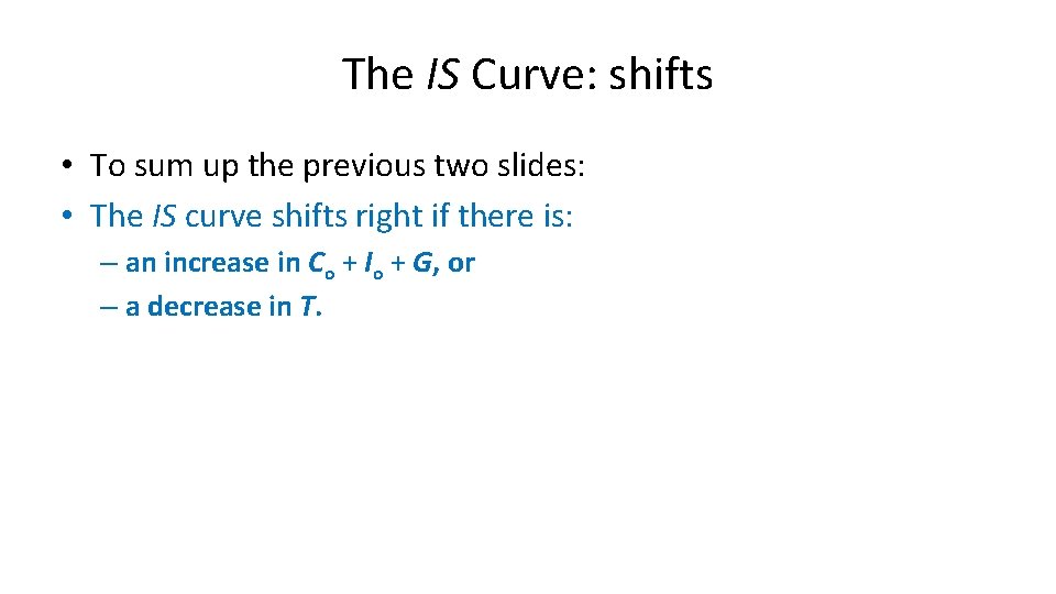 The IS Curve: shifts • To sum up the previous two slides: • The