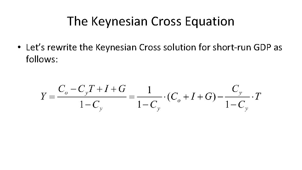 The Keynesian Cross Equation • Let’s rewrite the Keynesian Cross solution for short-run GDP