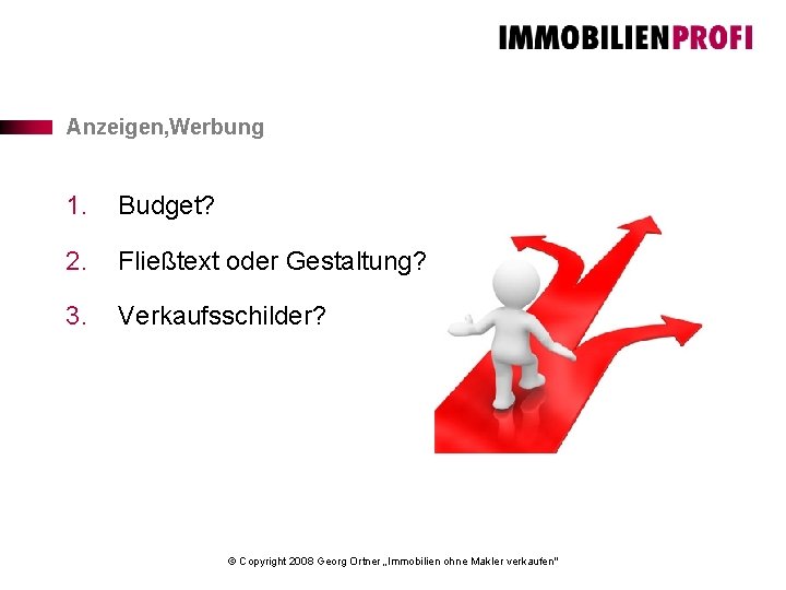 Anzeigen, Werbung 1. Budget? 2. Fließtext oder Gestaltung? 3. Verkaufsschilder? © Copyright 2008 Georg