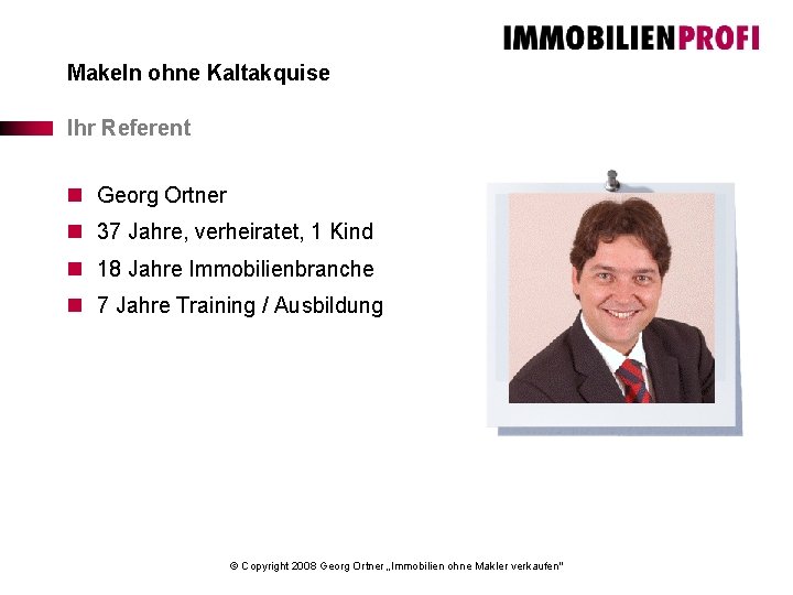 Makeln ohne Kaltakquise Ihr Referent n Georg Ortner n 37 Jahre, verheiratet, 1 Kind