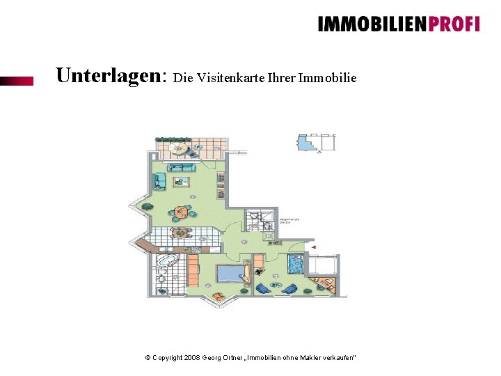 Unterlagen: Die Visitenkarte Ihrer Immobilie © Copyright 2008 Georg Ortner „Immobilien ohne Makler verkaufen"