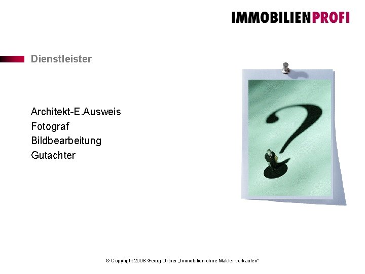 Dienstleister Architekt-E. Ausweis Fotograf Bildbearbeitung Gutachter © Copyright 2008 Georg Ortner „Immobilien ohne Makler