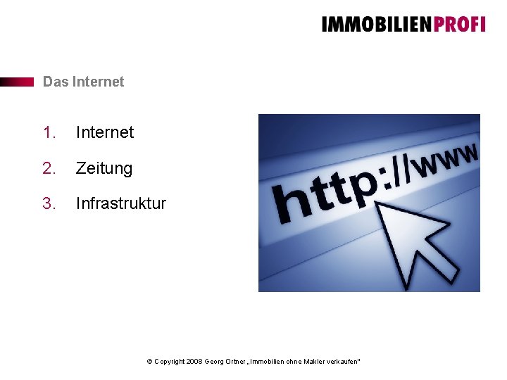 Das Internet 1. Internet 2. Zeitung 3. Infrastruktur © Copyright 2008 Georg Ortner „Immobilien