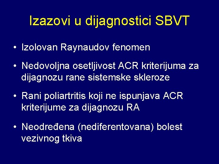 Izazovi u dijagnostici SBVT • Izolovan Raynaudov fenomen • Nedovoljna osetljivost ACR kriterijuma za