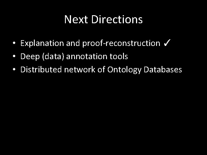 Next Directions • Explanation and proof-reconstruction ✓ • Deep (data) annotation tools • Distributed