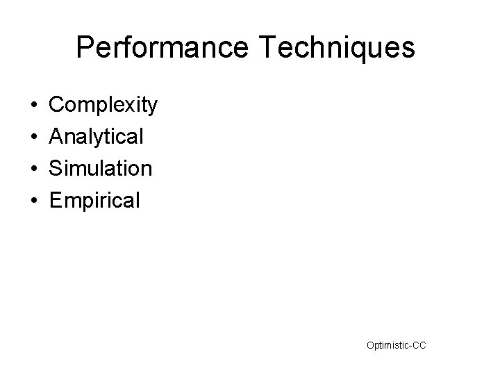 Performance Techniques • • Complexity Analytical Simulation Empirical Optimistic-CC 