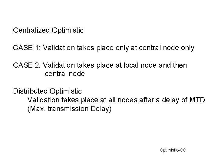 Centralized Optimistic CASE 1: Validation takes place only at central node only CASE 2: