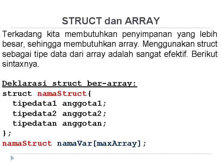 STRUCT dan ARRAY Terkadang kita membutuhkan penyimpanan yang lebih besar, sehingga membutuhkan array. Menggunakan